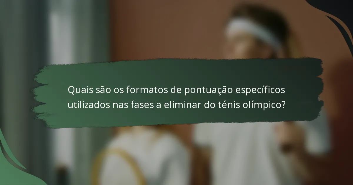 Quais são os formatos de pontuação específicos utilizados nas fases a eliminar do ténis olímpico?