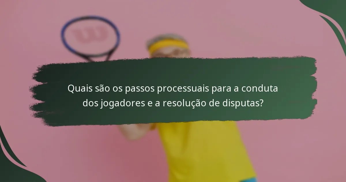 Quais são os passos processuais para a conduta dos jogadores e a resolução de disputas?