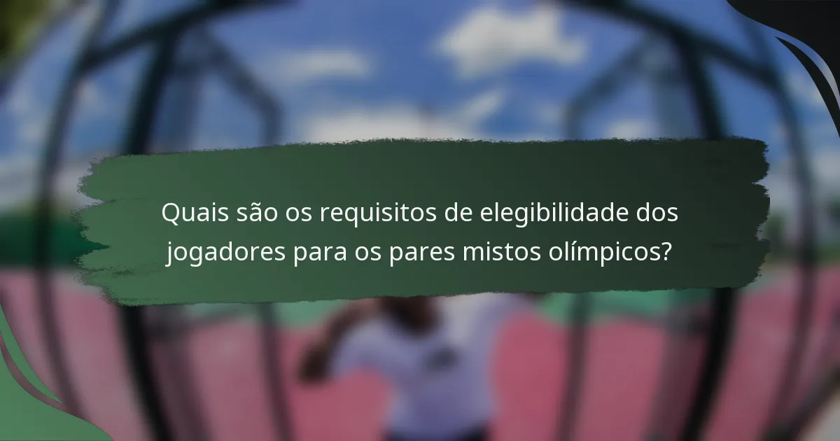 Quais são os requisitos de elegibilidade dos jogadores para os pares mistos olímpicos?