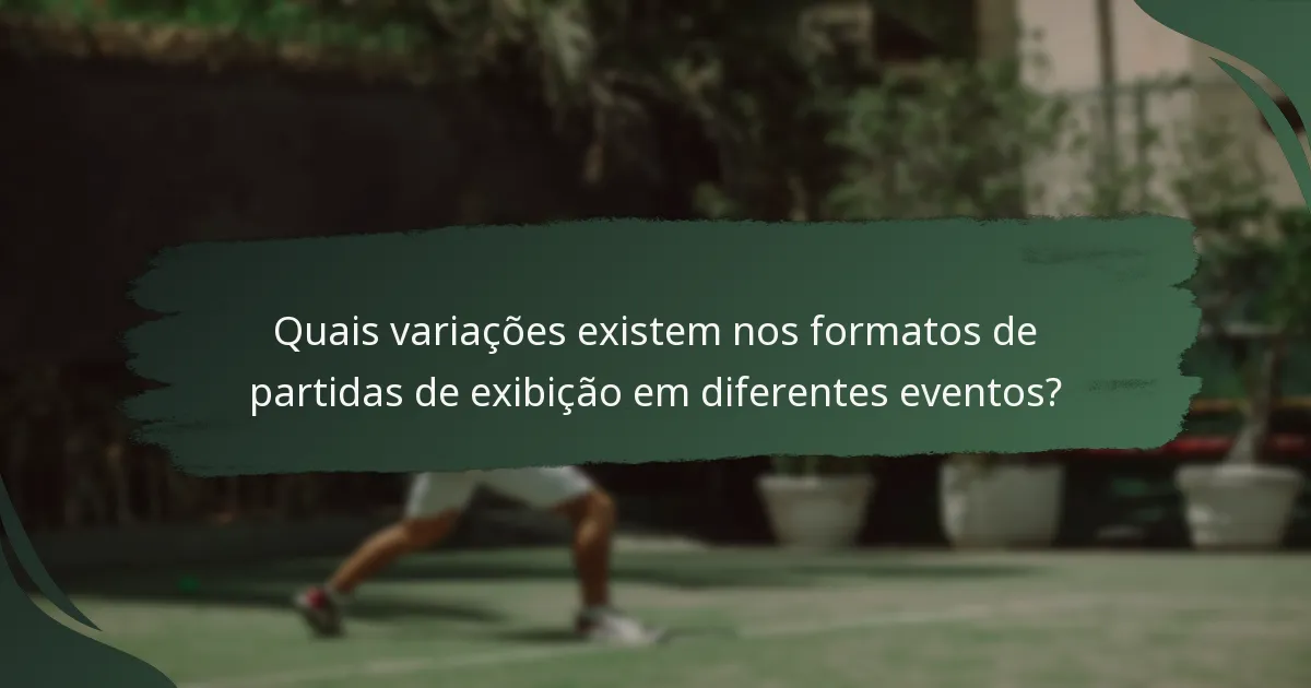 Quais variações existem nos formatos de partidas de exibição em diferentes eventos?