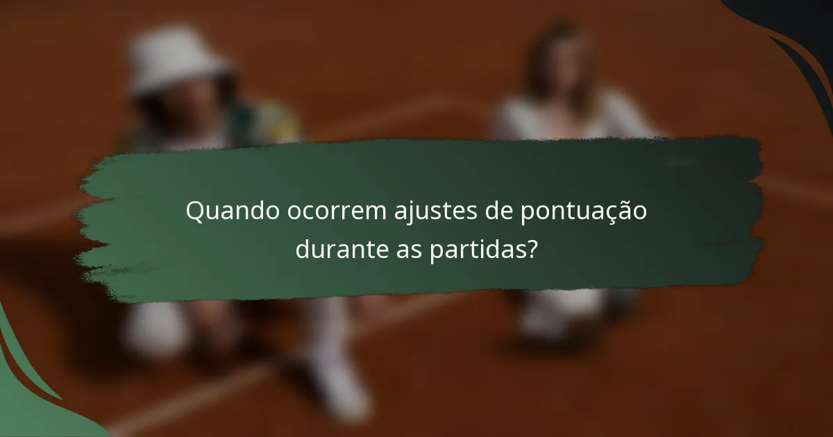 Quando ocorrem ajustes de pontuação durante as partidas?