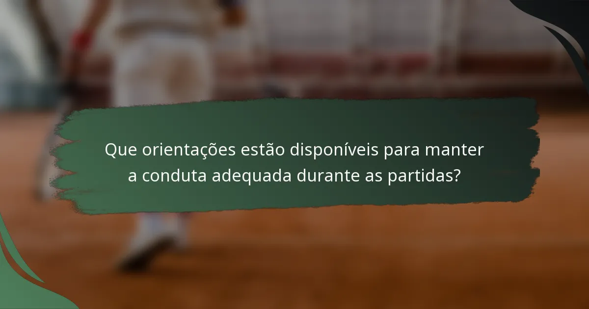 Que orientações estão disponíveis para manter a conduta adequada durante as partidas?