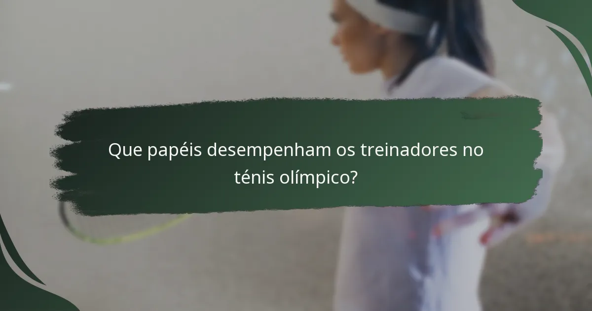 Que papéis desempenham os treinadores no ténis olímpico?