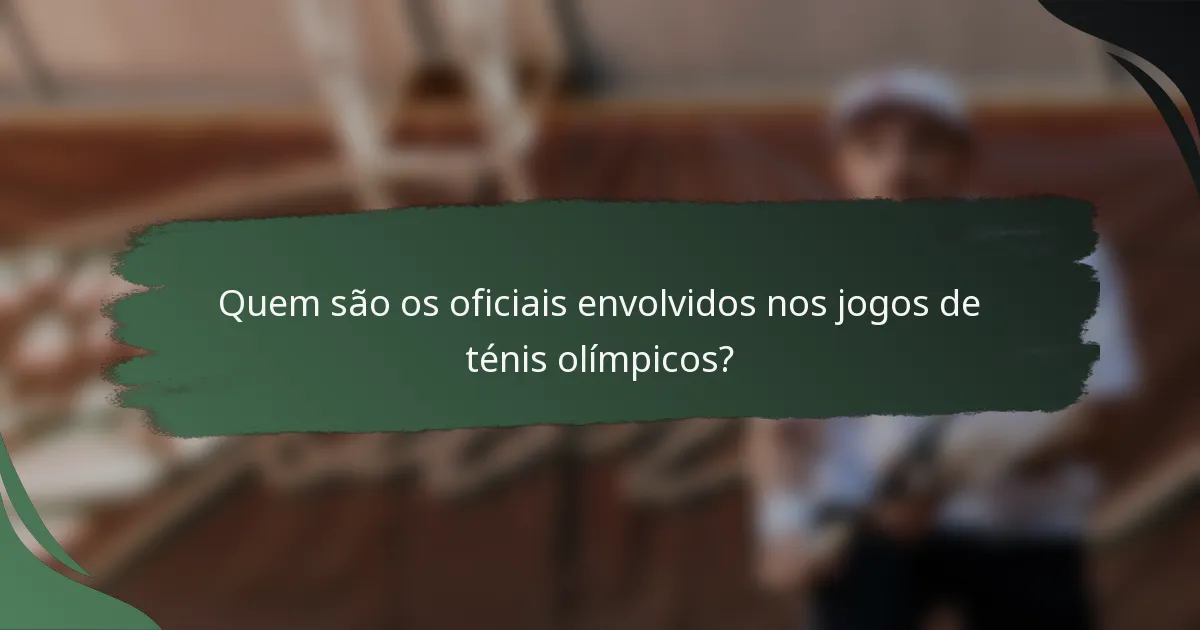 Quem são os oficiais envolvidos nos jogos de ténis olímpicos?