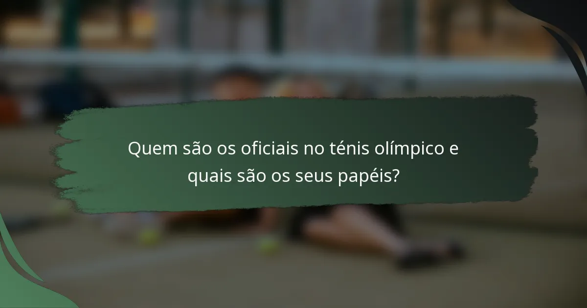 Quem são os oficiais no ténis olímpico e quais são os seus papéis?